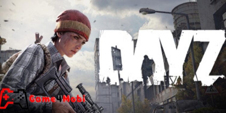 DayZ – Trò chơi sinh tồn hấp dẫn nhất hiện nay